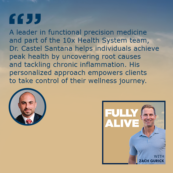 Fully Alive: Unlocking the secrets to your healthier, happier, longer life - Zach Gurick | Dr. Castel Santana | 10X Health