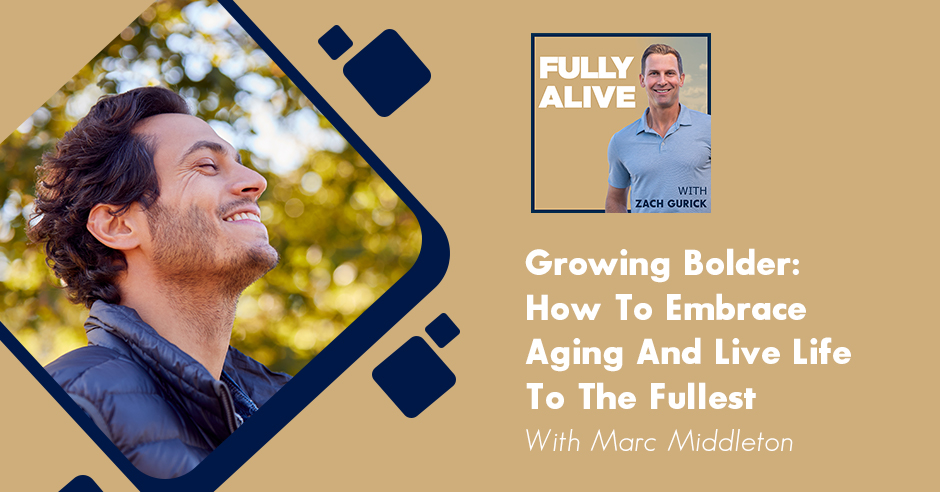 Fully Alive: Unlocking the secrets to your healthier, happier, longer life - Zach Gurick | Marc Middleton | Growing Bolder