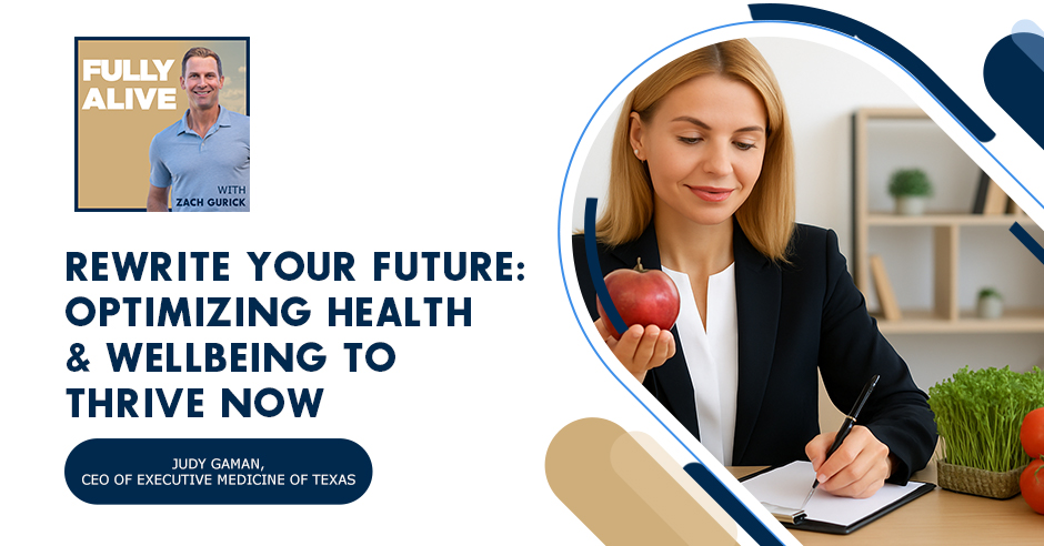 Fully Alive: Unlocking the secrets to your healthier, happier, longer life - Zach Gurick | Judy Gaman | Optimizing Health