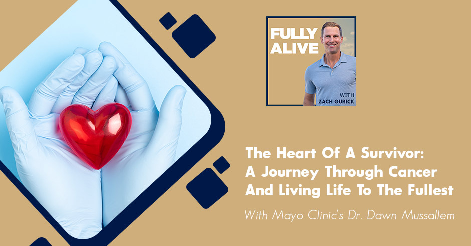 Fully Alive: Unlocking the secrets to your healthier, happier, longer life - Zach Gurick | Dr. Dawn Mussallem | Cancer Journey