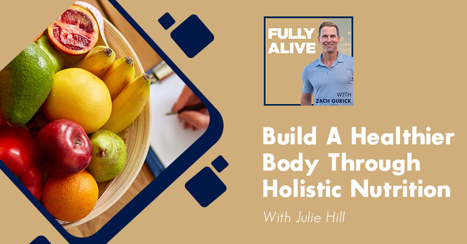 Fully Alive: Unlocking the secrets to your healthier, happier, longer life - Zach Gurick | Julie Hill | Holistic Nutrition