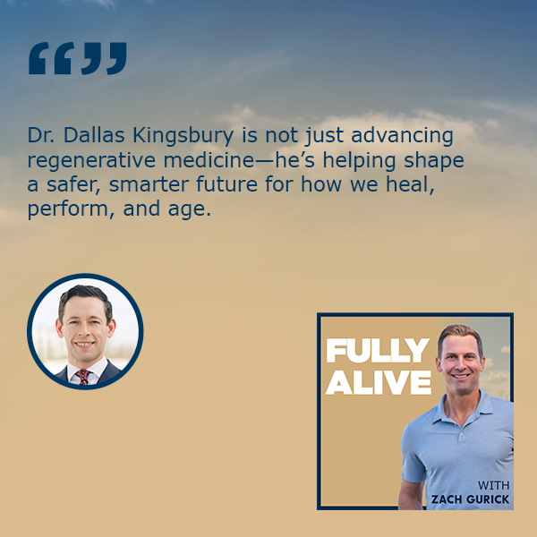 Fully Alive: Unlocking the secrets to your healthier, happier, longer life - Zach Gurick | Dr. Dallas Kingsbury | Regenerative Medicine