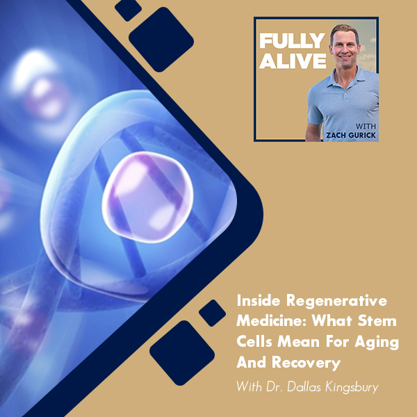 Fully Alive: Unlocking the secrets to your healthier, happier, longer life - Zach Gurick | Dr. Dallas Kingsbury | Regenerative Medicine