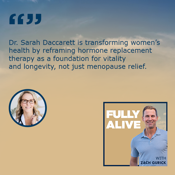 Fully Alive: Unlocking the secrets to your healthier, happier, longer life - Zach Gurick | Dr. Sarah Daccarett | Hormone Replacement Therapy