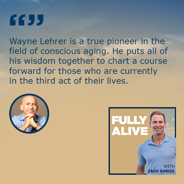 Fully Alive: Unlocking the secrets to your healthier, happier, longer life - Zach Gurick | Wayne Lehrer | Conscious Aging