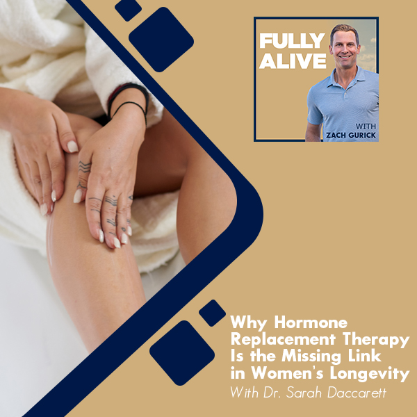 Fully Alive: Unlocking the secrets to your healthier, happier, longer life - Zach Gurick | Dr. Sarah Daccarett | Hormone Replacement Therapy
