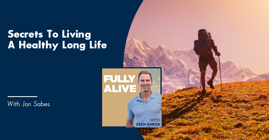 Fully Alive: Unlocking the secrets to your healthier, happier, longer life - Zach Gurick | Jon Sabes | Long Life