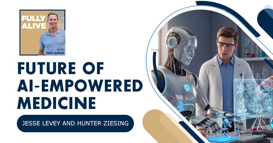 Fully Alive: Unlocking the secrets to your healthier, happier, longer life - Zach Gurick | Jesse Levey And Hunter Ziesing | AI-Empowered Medicine